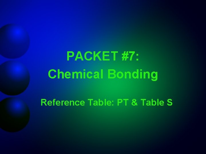 PACKET #7: Chemical Bonding Reference Table: PT & Table S 