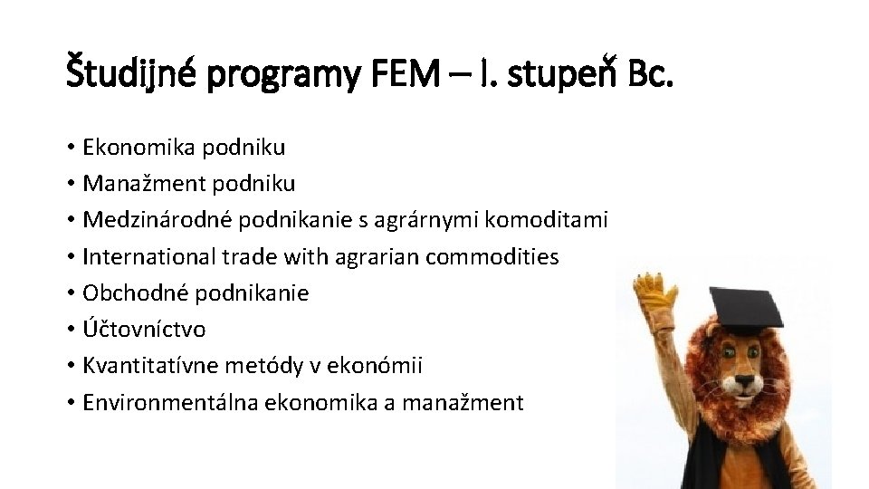 Študijné programy FEM – I. stupeň Bc. • Ekonomika podniku • Manažment podniku •