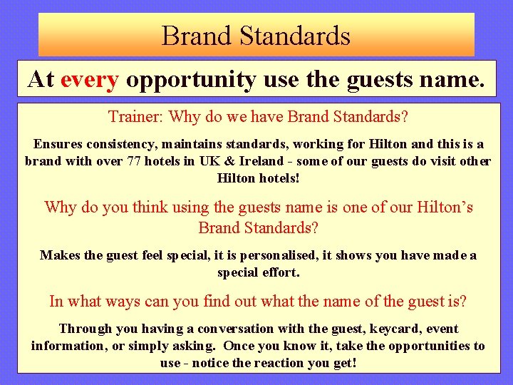Brand Standards At every opportunity use the guests name. Trainer: Why do we have