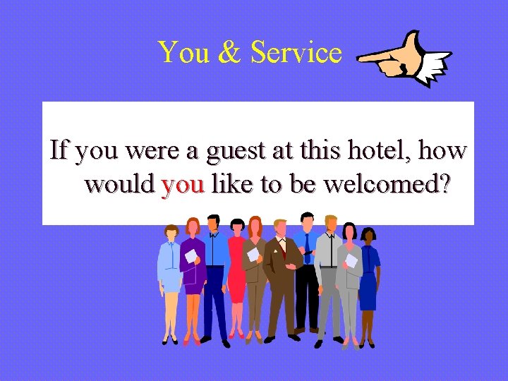 You & Service If you were a guest at this hotel, how would you