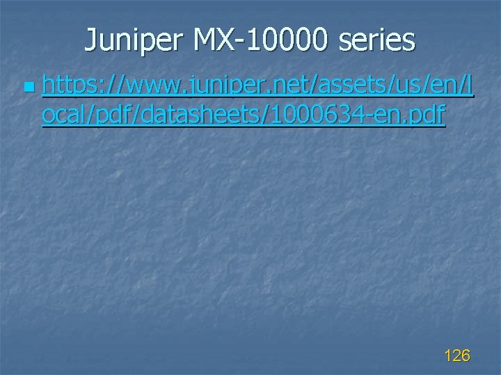 Juniper MX-10000 series n https: //www. juniper. net/assets/us/en/l ocal/pdf/datasheets/1000634 -en. pdf 126 