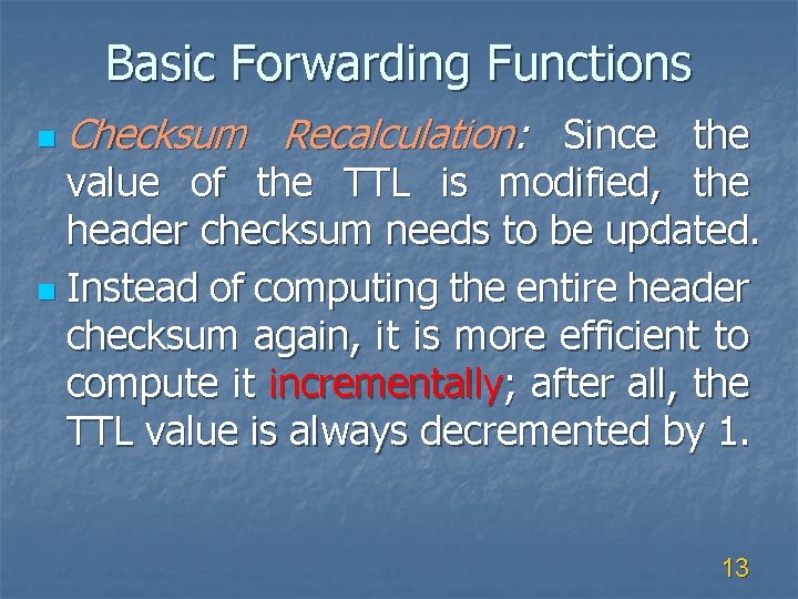 Basic Forwarding Functions n Checksum Recalculation: Since the value of the TTL is modified,