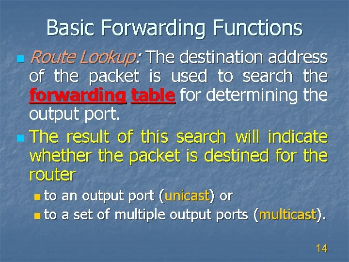 Basic Forwarding Functions n Route Lookup: The destination address of the packet is used