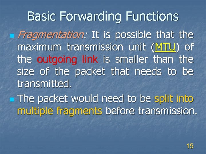 Basic Forwarding Functions n Fragmentation: It is possible that the maximum transmission unit (MTU)