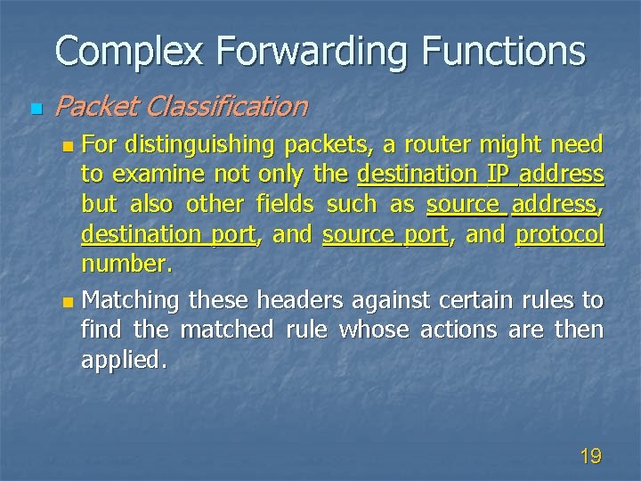 Complex Forwarding Functions n Packet Classification For distinguishing packets, a router might need to