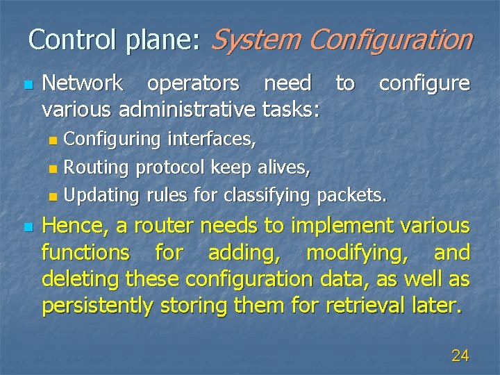 Control plane: System Configuration n Network operators need to various administrative tasks: configure Configuring