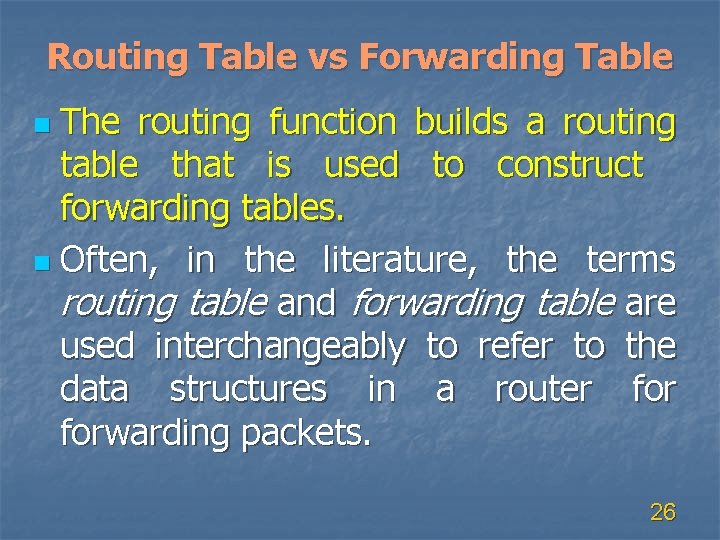 Routing Table vs Forwarding Table The routing function builds a routing table that is