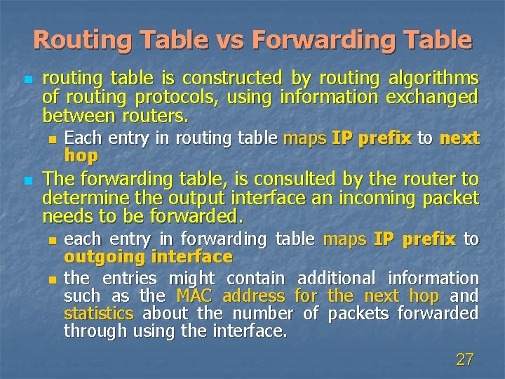 Routing Table vs Forwarding Table n routing table is constructed by routing algorithms of