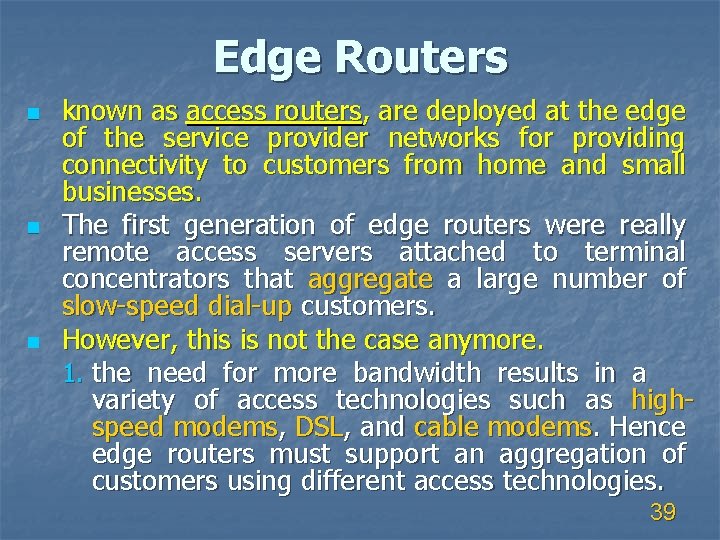 Edge Routers n n n known as access routers, are deployed at the edge