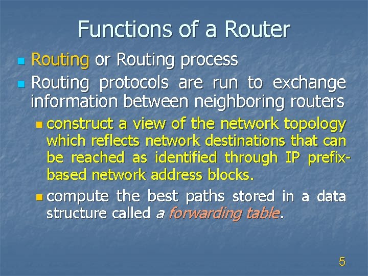 Functions of a Router Routing or Routing process n Routing protocols are run to
