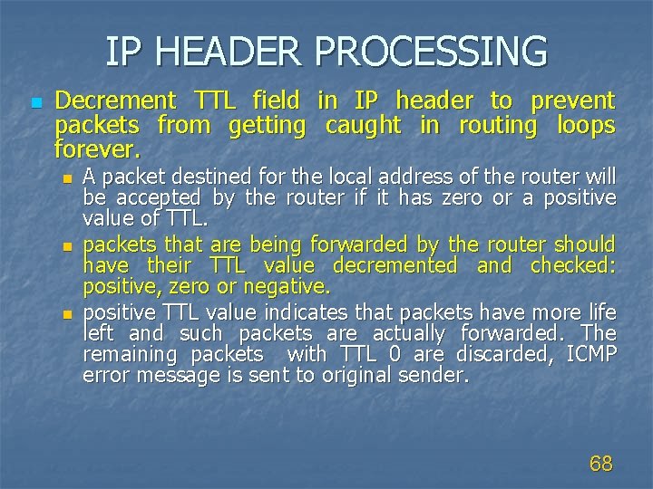 IP HEADER PROCESSING n Decrement TTL field in IP header to prevent packets from