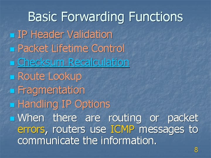 Basic Forwarding Functions IP Header Validation n Packet Lifetime Control n Checksum Recalculation n