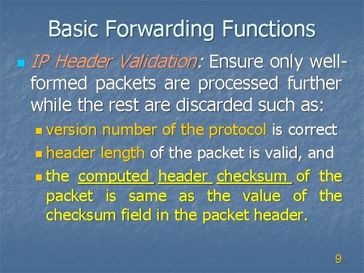 Basic Forwarding Functions n IP Header Validation: Ensure only wellformed packets are processed further