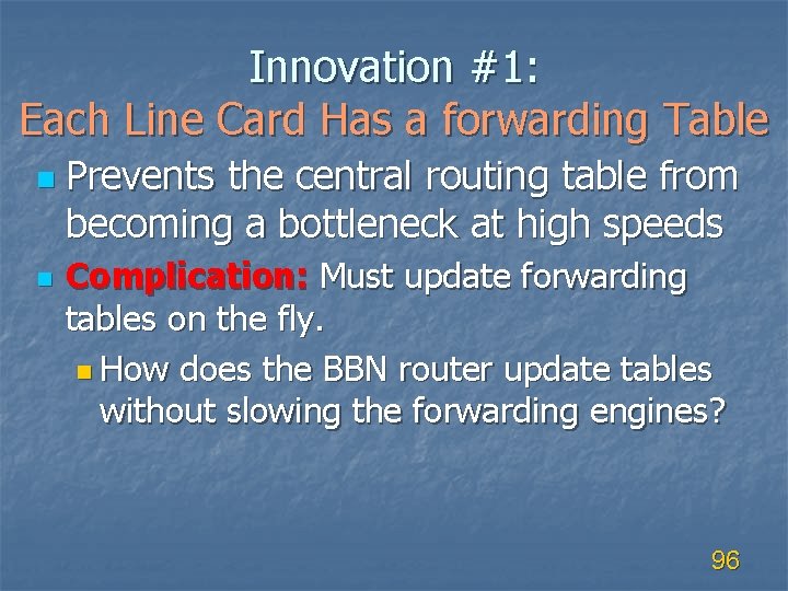 Innovation #1: Each Line Card Has a forwarding Table n n Prevents the central