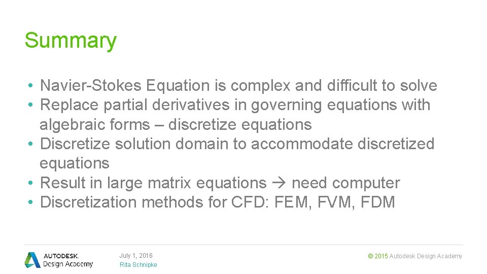Summary • Navier-Stokes Equation is complex and difficult to solve • Replace partial derivatives
