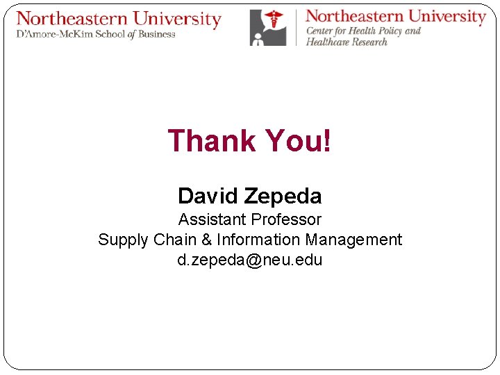 Thank You! David Zepeda Assistant Professor Supply Chain & Information Management d. zepeda@neu. edu