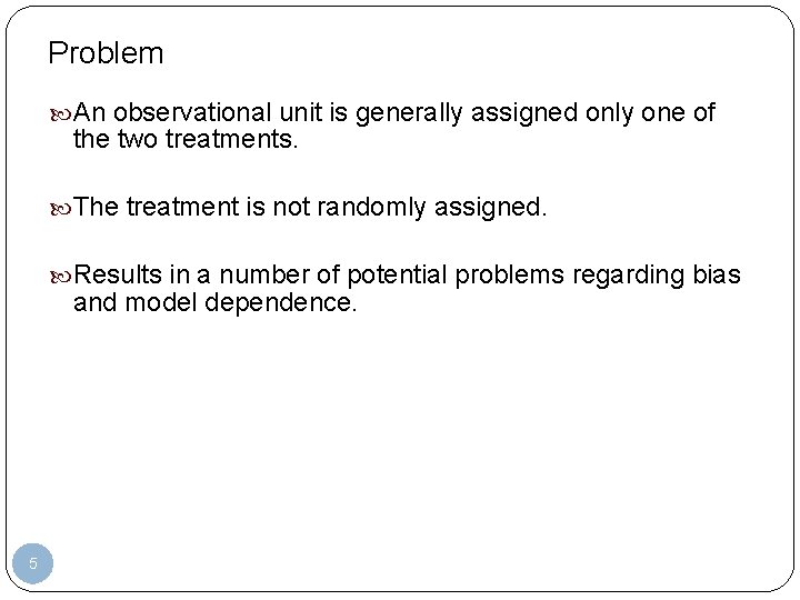 Problem An observational unit is generally assigned only one of the two treatments. The