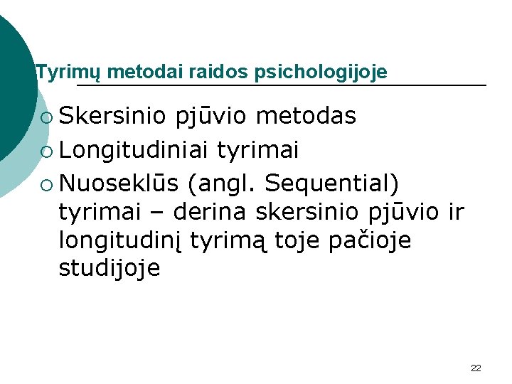 Tyrimų metodai raidos psichologijoje ¡ Skersinio pjūvio metodas ¡ Longitudiniai tyrimai ¡ Nuoseklūs (angl.