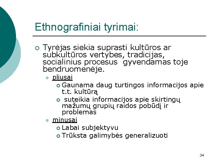 Ethnografiniai tyrimai: ¡ Tyrėjas siekia suprasti kultūros ar subkultūros vertybes, tradicijas, socialinius procesus gyvendamas