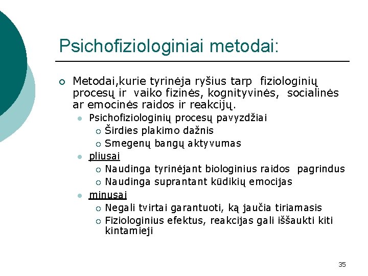 Psichofiziologiniai metodai: ¡ Metodai, kurie tyrinėja ryšius tarp fiziologinių procesų ir vaiko fizinės, kognityvinės,