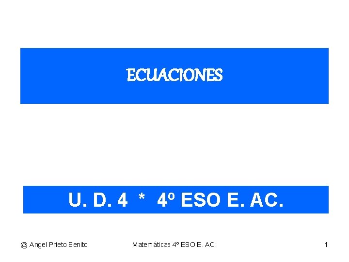 ECUACIONES U. D. 4 * 4º ESO E. AC. @ Angel Prieto Benito Matemáticas