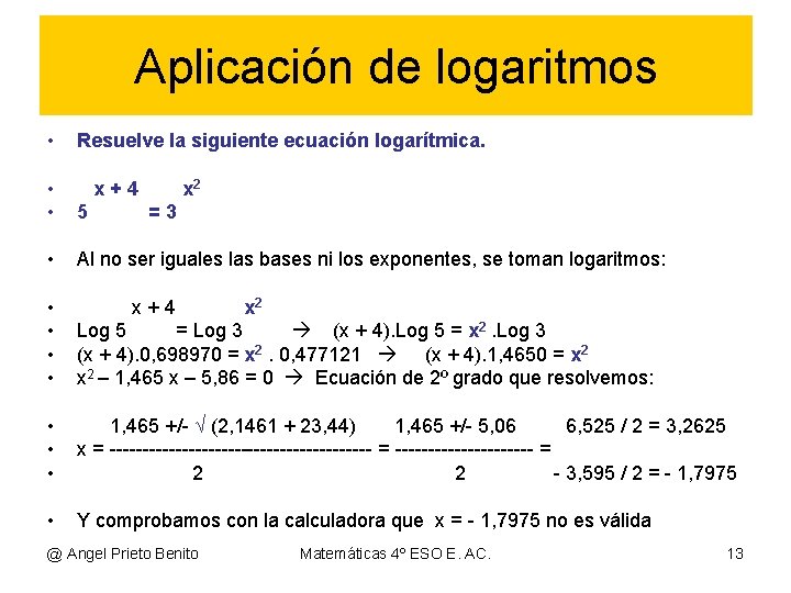 Aplicación de logaritmos • Resuelve la siguiente ecuación logarítmica. • • 5 • Al