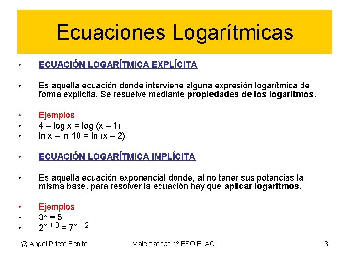 Ecuaciones Logarítmicas • ECUACIÓN LOGARÍTMICA EXPLÍCITA • Es aquella ecuación donde interviene alguna expresión