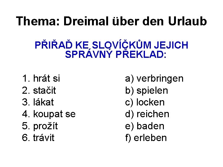 Thema: Dreimal über den Urlaub PŘIŘAĎ KE SLOVÍČKŮM JEJICH SPRÁVNÝ PŘEKLAD: 1. hrát si