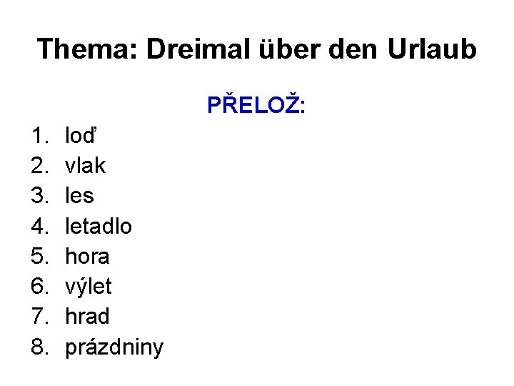 Thema: Dreimal über den Urlaub PŘELOŽ: 1. 2. 3. 4. 5. 6. 7. 8.