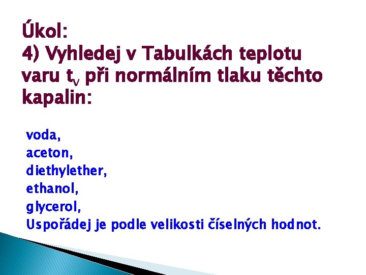 Úkol: 4) Vyhledej v Tabulkách teplotu varu tv při normálním tlaku těchto kapalin: voda,