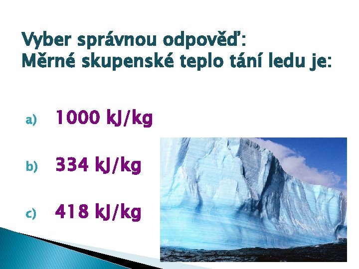 Vyber správnou odpověď: Měrné skupenské teplo tání ledu je: a) 1000 k. J/kg b)