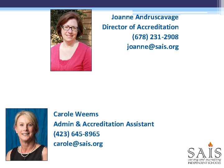 Joanne Andruscavage Director of Accreditation (678) 231 -2908 joanne@sais. org Carole Weems Admin &