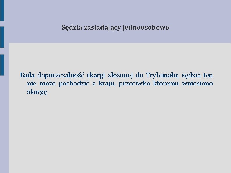 Sędzia zasiadający jednoosobowo Bada dopuszczalność skargi złożonej do Trybunału; sędzia ten nie może pochodzić Sędzia zasiadający jednoosobowo Bada dopuszczalność skargi złożonej do Trybunału; sędzia ten nie może pochodzić