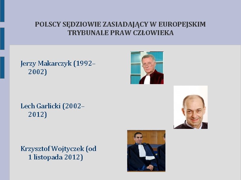 POLSCY SĘDZIOWIE ZASIADAJĄCY W EUROPEJSKIM TRYBUNALE PRAW CZŁOWIEKA Jerzy Makarczyk (1992– 2002) Lech Garlicki POLSCY SĘDZIOWIE ZASIADAJĄCY W EUROPEJSKIM TRYBUNALE PRAW CZŁOWIEKA Jerzy Makarczyk (1992– 2002) Lech Garlicki