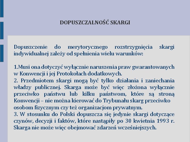 DOPUSZCZALNOŚĆ SKARGI Dopuszczenie do merytorycznego rozstrzygnięcia indywidualnej zależy od spełnienia wielu warunków: skargi 1.