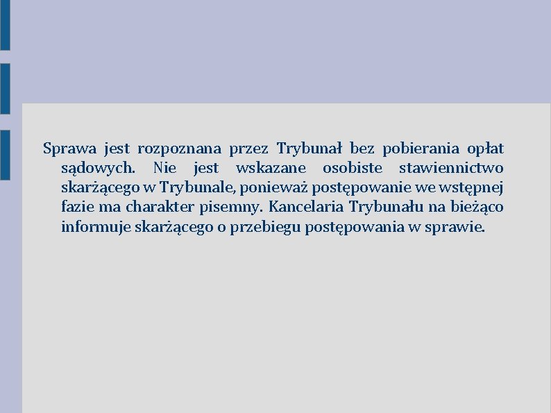 Sprawa jest rozpoznana przez Trybunał bez pobierania opłat sądowych. Nie jest wskazane osobiste stawiennictwo