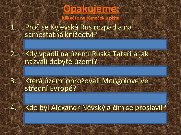 Opakujeme: Klikněte na rámeček a pište: 1. Proč se Kyjevská Rus rozpadla na samostatná