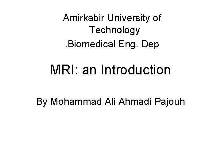 Amirkabir University of Technology. Biomedical Eng. Dep MRI: an Introduction By Mohammad Ali Ahmadi