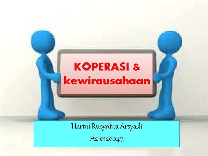 KOPERASI & kewirausahaan Harini Rusydina Arsyadi A 210120047 