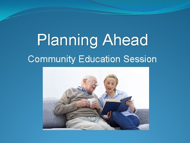 Planning Ahead Community Education Session 