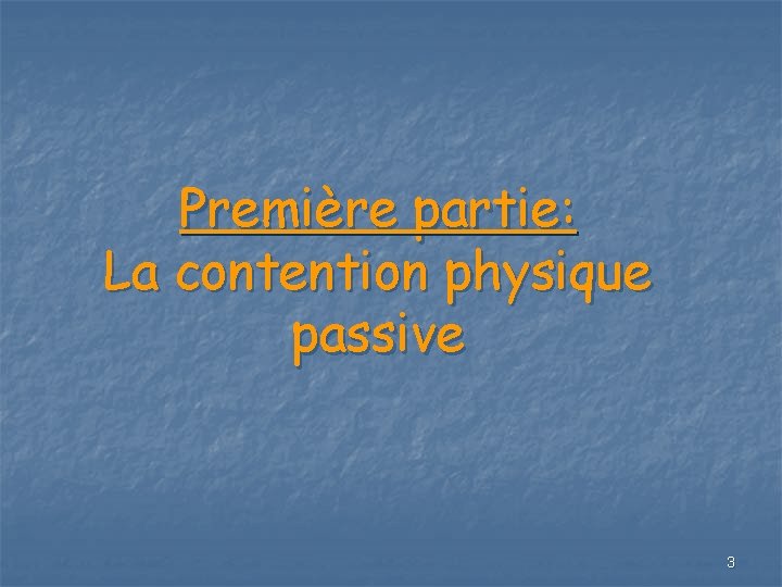 Première partie: La contention physique passive 3 Première partie: La contention physique passive 3