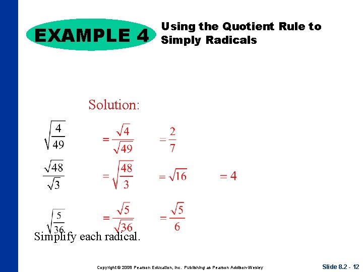 EXAMPLE 4 Using the Quotient Rule to Simply Radicals Solution: Simplify each radical. Copyright