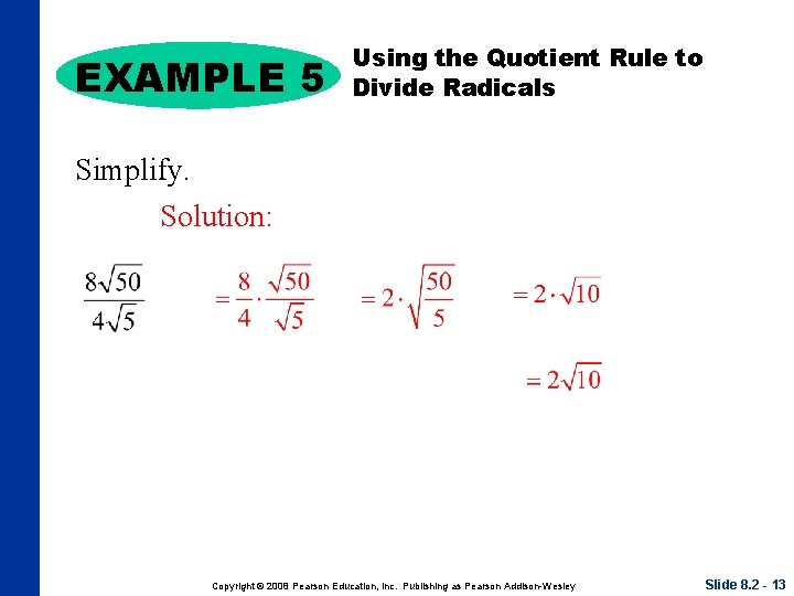 EXAMPLE 5 Using the Quotient Rule to Divide Radicals Simplify. Solution: Copyright © 2008
