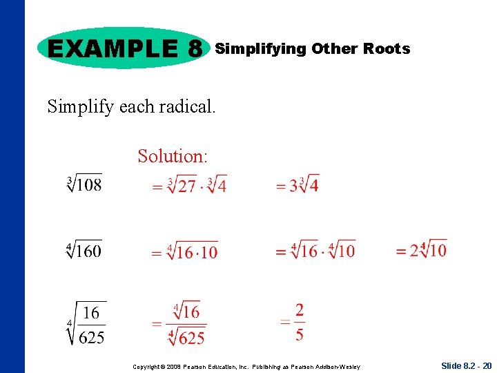 EXAMPLE 8 Simplifying Other Roots Simplify each radical. Solution: Copyright © 2008 Pearson Education,