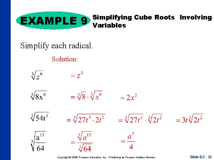 EXAMPLE 9 Simplifying Cube Roots Involving Variables Simplify each radical. Solution: Copyright © 2008
