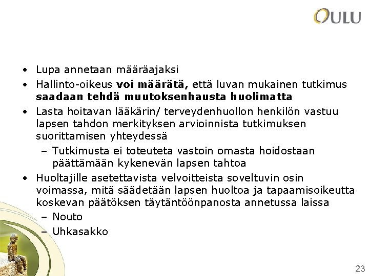 • Lupa annetaan määräajaksi • Hallinto-oikeus voi määrätä, että luvan mukainen tutkimus saadaan • Lupa annetaan määräajaksi • Hallinto-oikeus voi määrätä, että luvan mukainen tutkimus saadaan