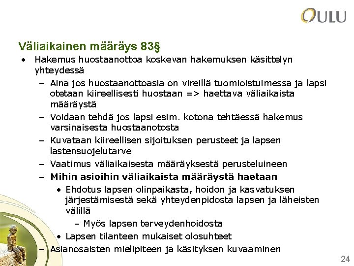 Väliaikainen määräys 83§ • Hakemus huostaanottoa koskevan hakemuksen käsittelyn yhteydessä – Aina jos huostaanottoasia Väliaikainen määräys 83§ • Hakemus huostaanottoa koskevan hakemuksen käsittelyn yhteydessä – Aina jos huostaanottoasia