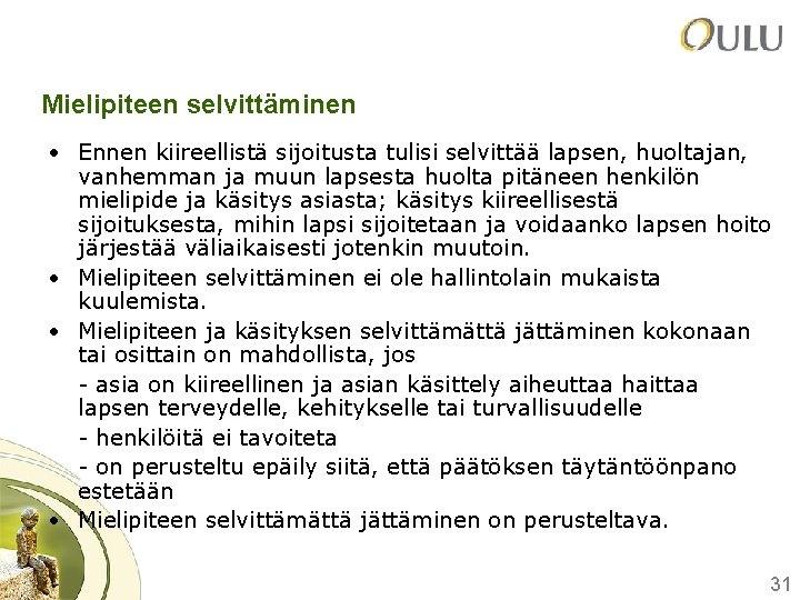 Mielipiteen selvittäminen • Ennen kiireellistä sijoitusta tulisi selvittää lapsen, huoltajan, vanhemman ja muun lapsesta