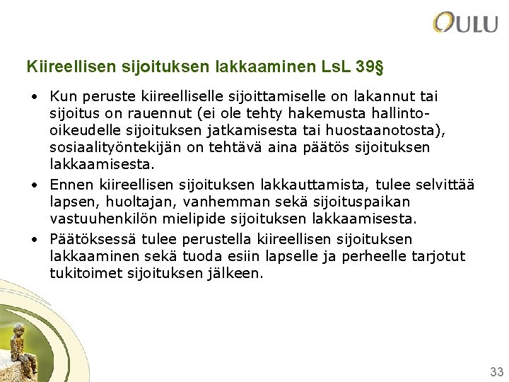 Kiireellisen sijoituksen lakkaaminen Ls. L 39§ • Kun peruste kiireelliselle sijoittamiselle on lakannut tai