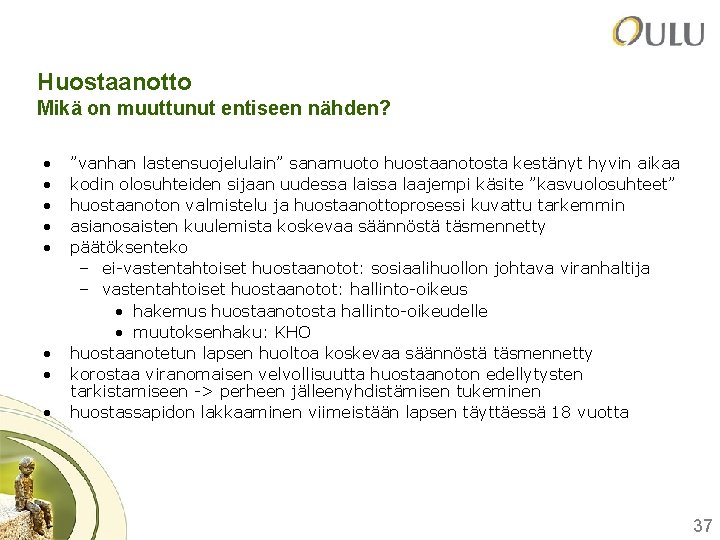 Huostaanotto Mikä on muuttunut entiseen nähden? • • ”vanhan lastensuojelulain” sanamuoto huostaanotosta kestänyt hyvin